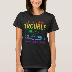 If We Get In Trouble It's My Bestie's Fault T-Shirt