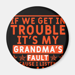 if we get in trouble it's my grandma's fault magnet