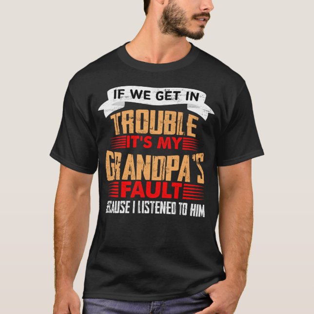 If We Get In Trouble It's My Grandpa's Fault T-Shirt (Front)