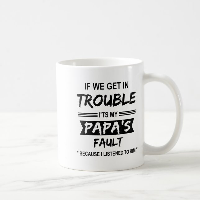 If We Get In Trouble It's My Papa Fault Funny Papa Coffee Mug (Right)
