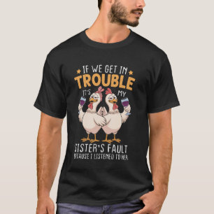If We Get In Trouble It's My Sister's Fault Chicke T-Shirt