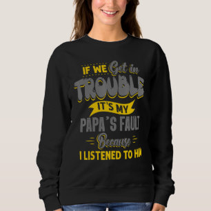 If We Get In Trouble My Papa's Fault I Listen To H Sweatshirt