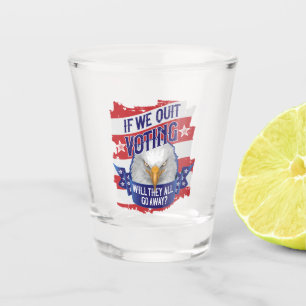 If We Quit Voting - funny American politics Shot Glass