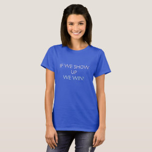 If We Show Up, We Win -Vote Democrat T-Shirt