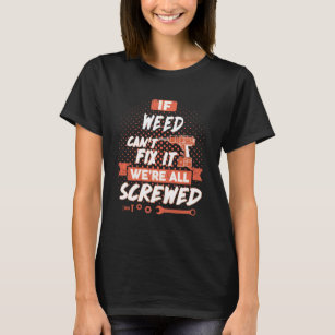 If WEED Can't Fix It We're All Screwed T-Shirt