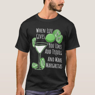 If When Life Gives You Limes Add Tequila And Make  T-Shirt