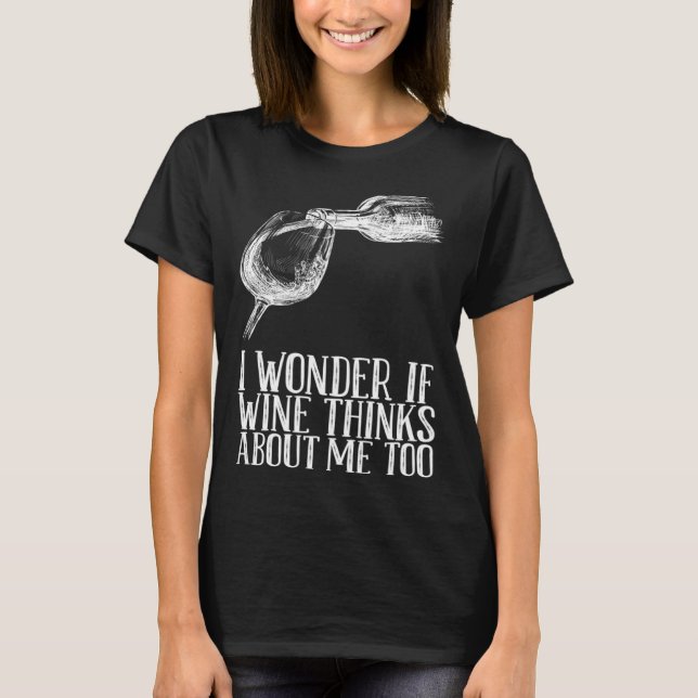 If Wine Thinks About Me Too T-Shirt (Front)