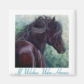 If Wishes Were Horses - Friesian Horse Magnet