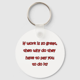 If Work Is So Great Key Ring