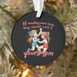 If Wrestling Were Easy They Will Call It Your Mum  Ornament
