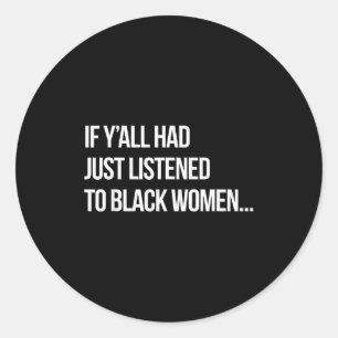 If Y'all Had Just Listened To Black Women Funny Pr Classic Round Sticker