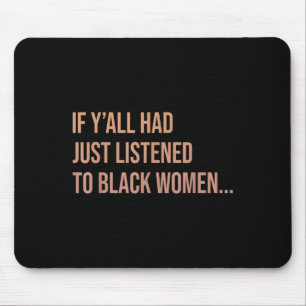If Yall Had Just Listened To Black Women Funny Quo Mouse Pad
