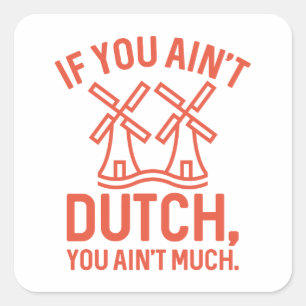 If You Ain’t Dutch You Ain’t Much Square Sticker