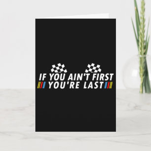 If You Ain&# t First You&# re Last Funny Drag Ra Card