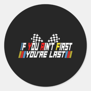If You Ain&#; t First You&#; re Last Funny Drag Ra Classic Round Sticker