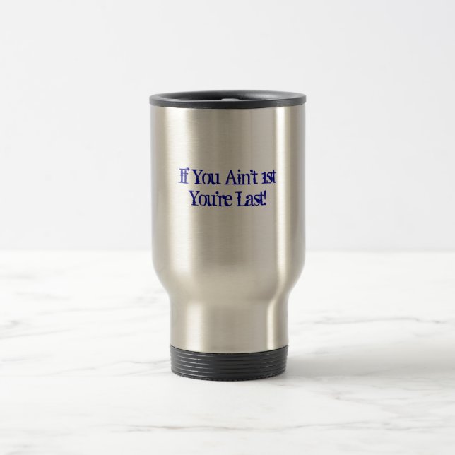 If You Ain't 1st Travel Mug (Center)