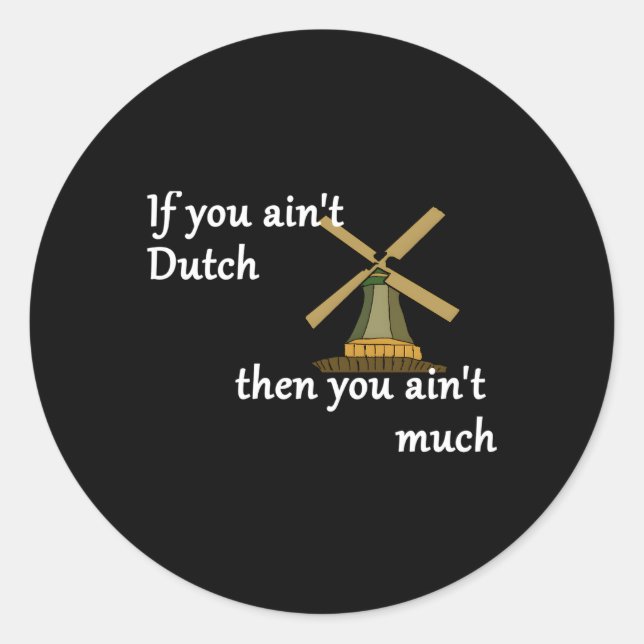If You Ain'T Dutch Then You Ain'T Much Windmill Classic Round Sticker (Front)