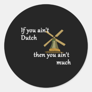 If You Ain'T Dutch Then You Ain'T Much Windmill Classic Round Sticker