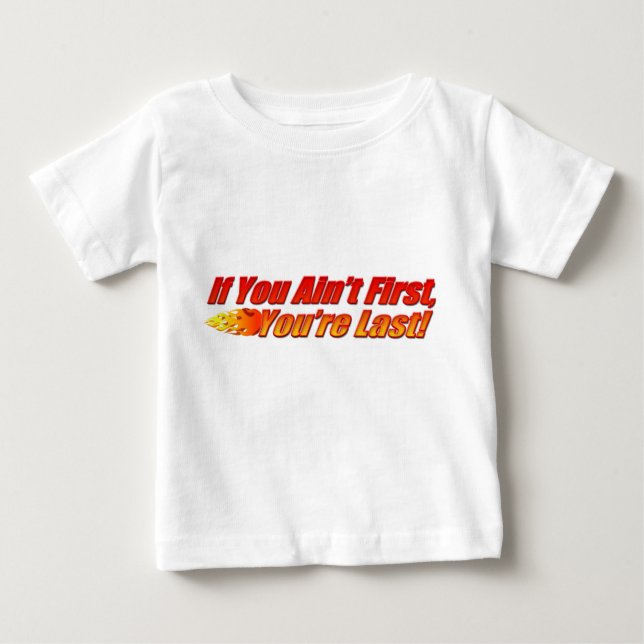 If You Ain't First, You're Last Baby T-Shirt (Front)