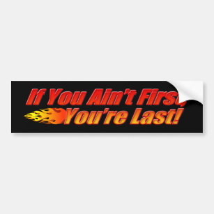 If You Ain't First, You're Last Bumper Sticker