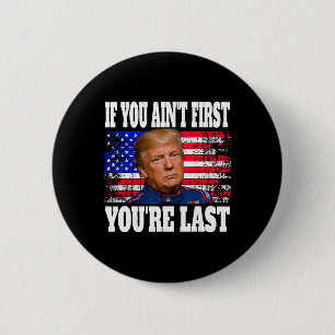 If You Ain't First You're Last Donald Trump 6 Cm Round Badge