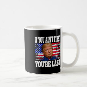 If You Ain't First You're Last Donald Trump Coffee Mug