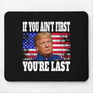 If You Ain't First You're Last Donald Trump  Mouse Pad