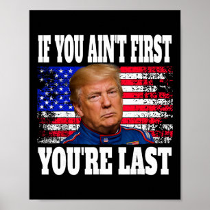 If You Ain't First You're Last Donald Trump  Poster