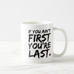 If You Ain't First You're Last Funny Motivational Coffee Mug