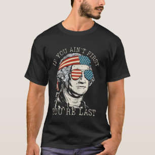 If You Ain't First You're Last George Washington 4 T-Shirt