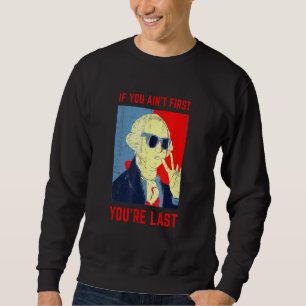 If You Aint First Youre Last George Washington Sun Sweatshirt
