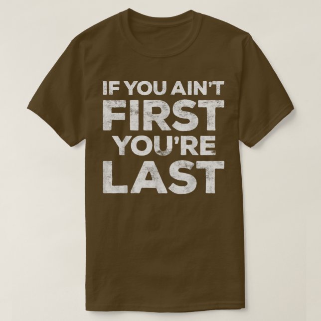 If You Ain't First You're Last  Motivational Gift  T-Shirt (Design Front)