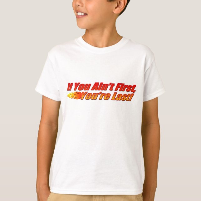 If You Ain't First, You're Last T-Shirt (Front)