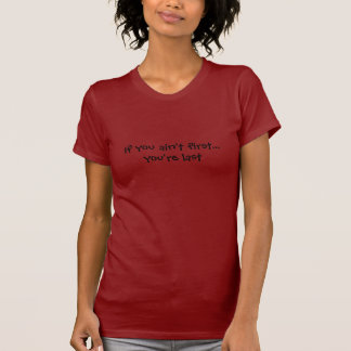 If you ain't first... you're last T-Shirt