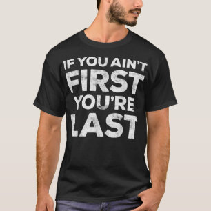 If You Aint First Youre LastMotivational Gift T-Shirt