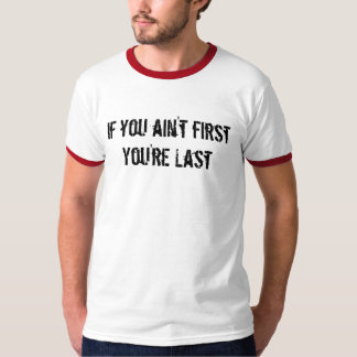 If you ain't firstYou're Last T-Shirt