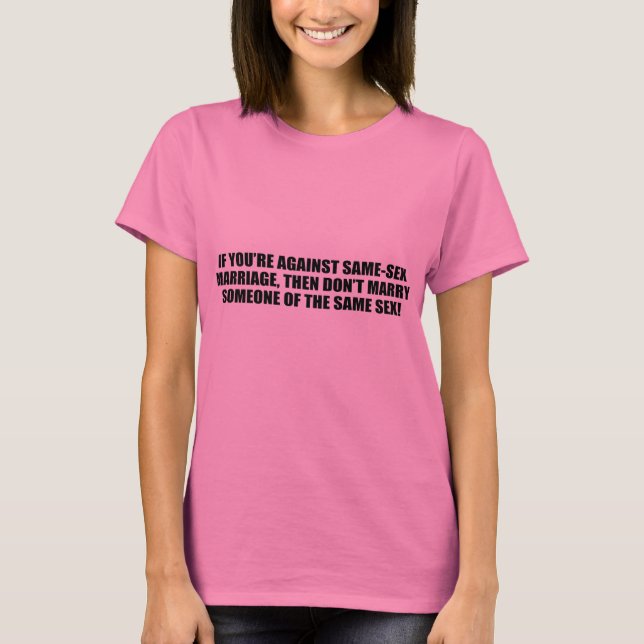 If you're against gay marriage T-Shirt (Front)