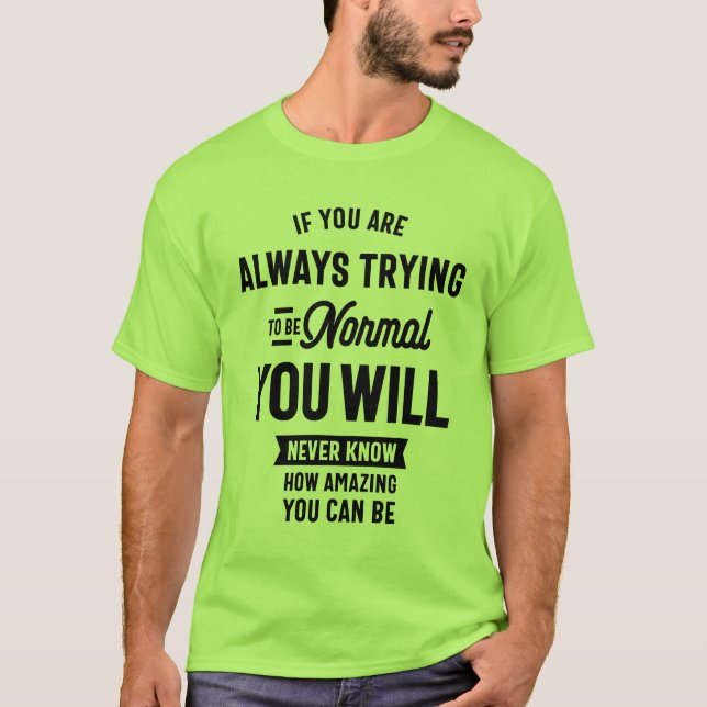 If You Are Always Trying To Be Normal T-Shirt (Front)