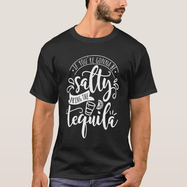 If You Are Going to Be Salty Bring the Tequila Wom T-Shirt (Front)
