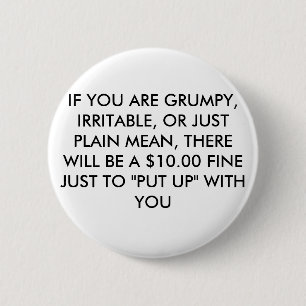 IF YOU ARE GRUMPY, IRRITABLE, OR JUST PLAIN MEA... 6 CM ROUND BADGE