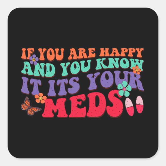 If You Are Happy And You Know It Its Your Meds Square Sticker (Front)