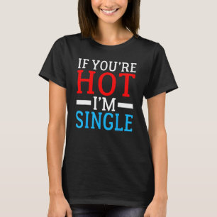 If you are Hot im Single T-Shirt