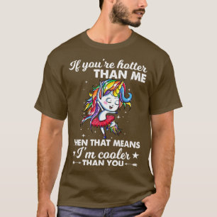 If You Are Hotter Than Me Then That Means Unicorn T-Shirt