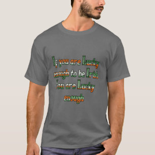 If You are Luck Enough to be Irish T-Shirt
