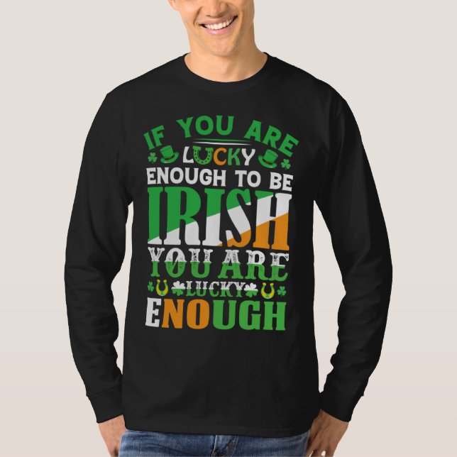 If You are Lucky Enough to Be Irish You are Lucky  T-Shirt (Front)