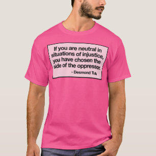 If You Are Neutral In Situations Of Injustice You T-Shirt