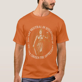 If you are neutral in situations of injustice, you T-Shirt