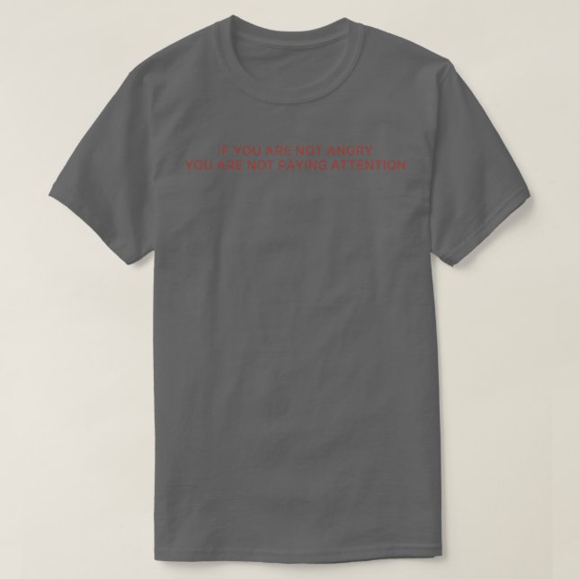 If You Are Not Angry T-Shirt (Design Front)