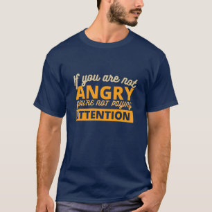 If You Are Not Angry You're Not Paying Attention T-Shirt