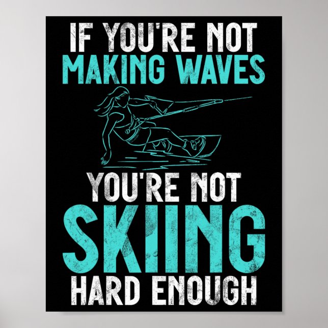 If You Are Not Making Waves Your Not Skiing Hard W Poster (Front)